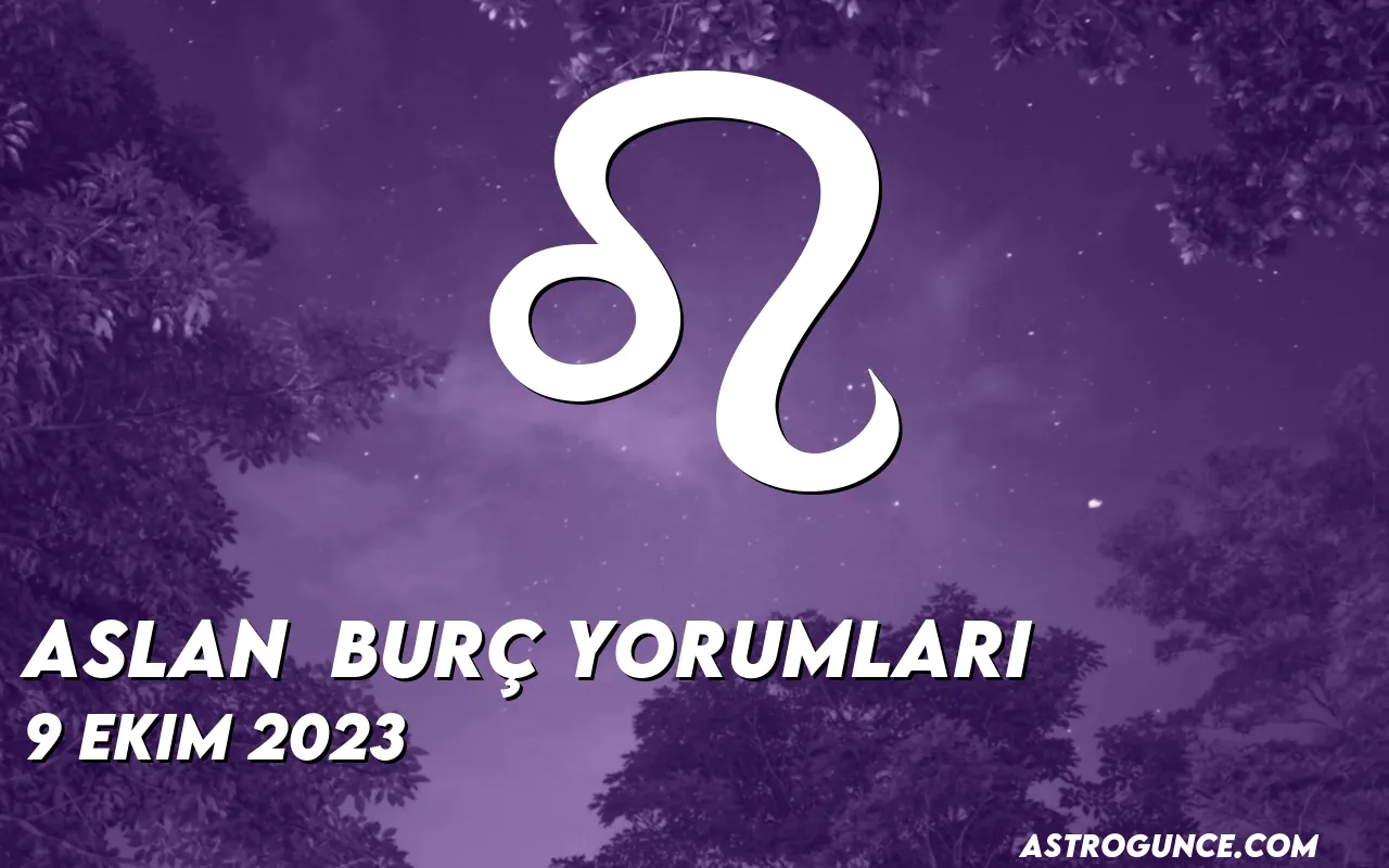 Aslan Burç Yorumları 9 Ekim 2023 Astroloji Güncesi