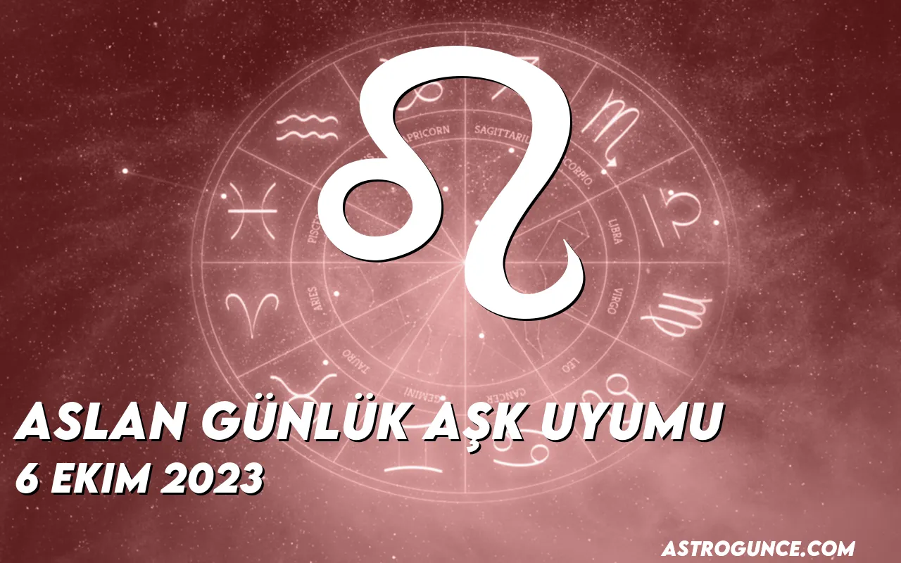 Aslan Günlük Aşk Uyumu 6 Ekim 2023 Astroloji Güncesi