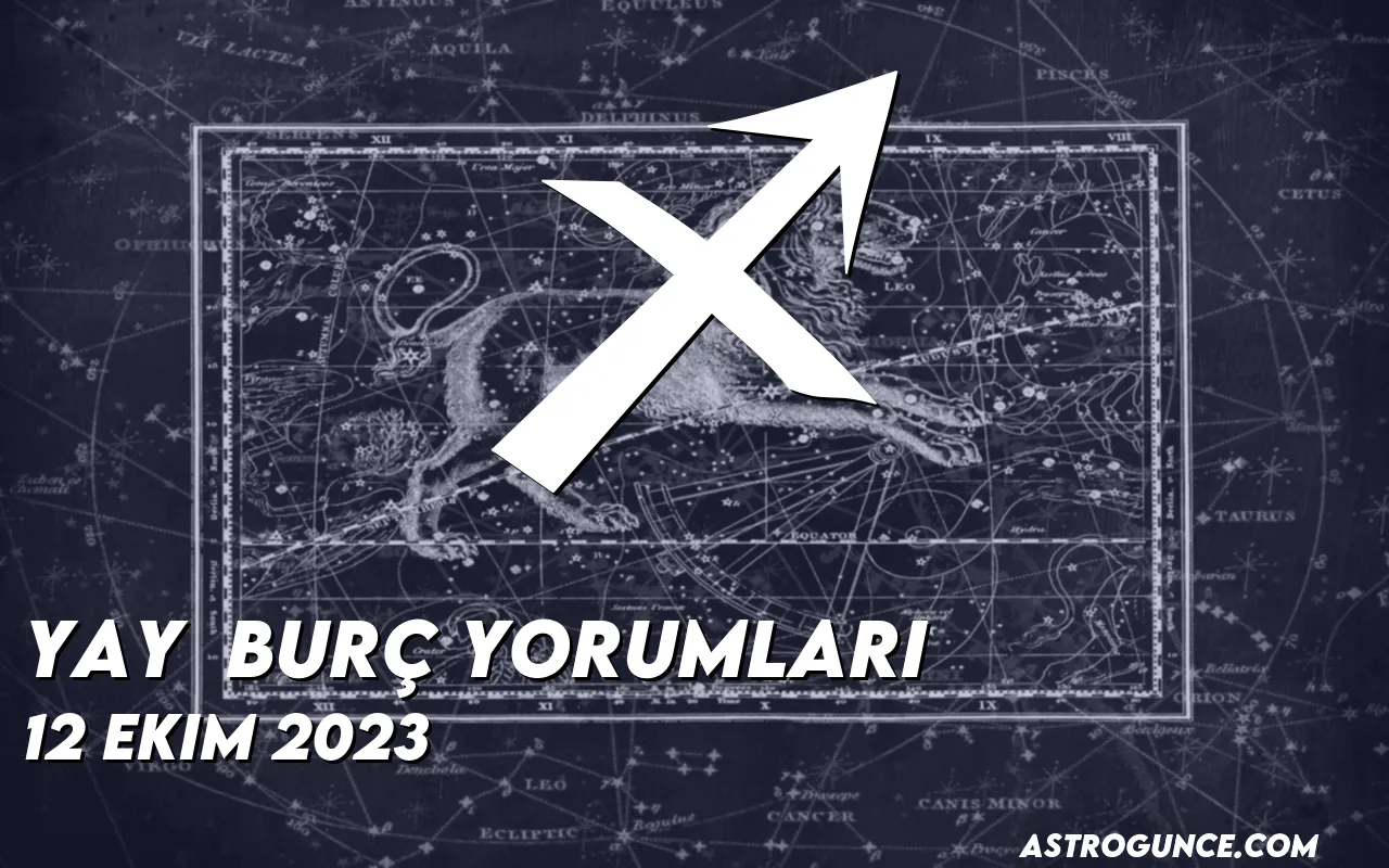 Yay Burç Yorumları 12 Ekim 2023 Astroloji Güncesi