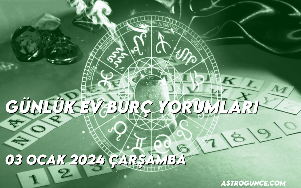 Günlük Ev Burç Yorumları 3 Ocak 2024 Astroloji Güncesi