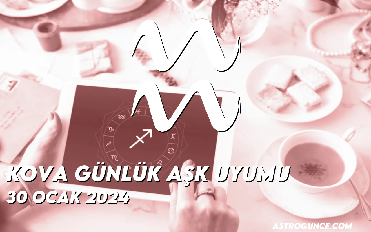 Kova Günlük Aşk Uyumu 30 Ocak 2024 Astroloji Güncesi