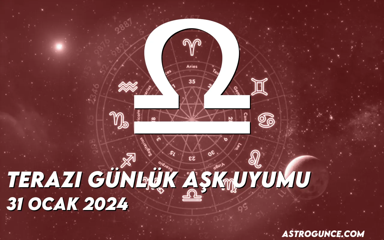 Terazi Günlük Aşk Uyumu 31 Ocak 2024 Astroloji Güncesi